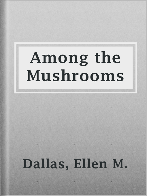 Title details for Among the Mushrooms by Ellen M. Dallas - Available